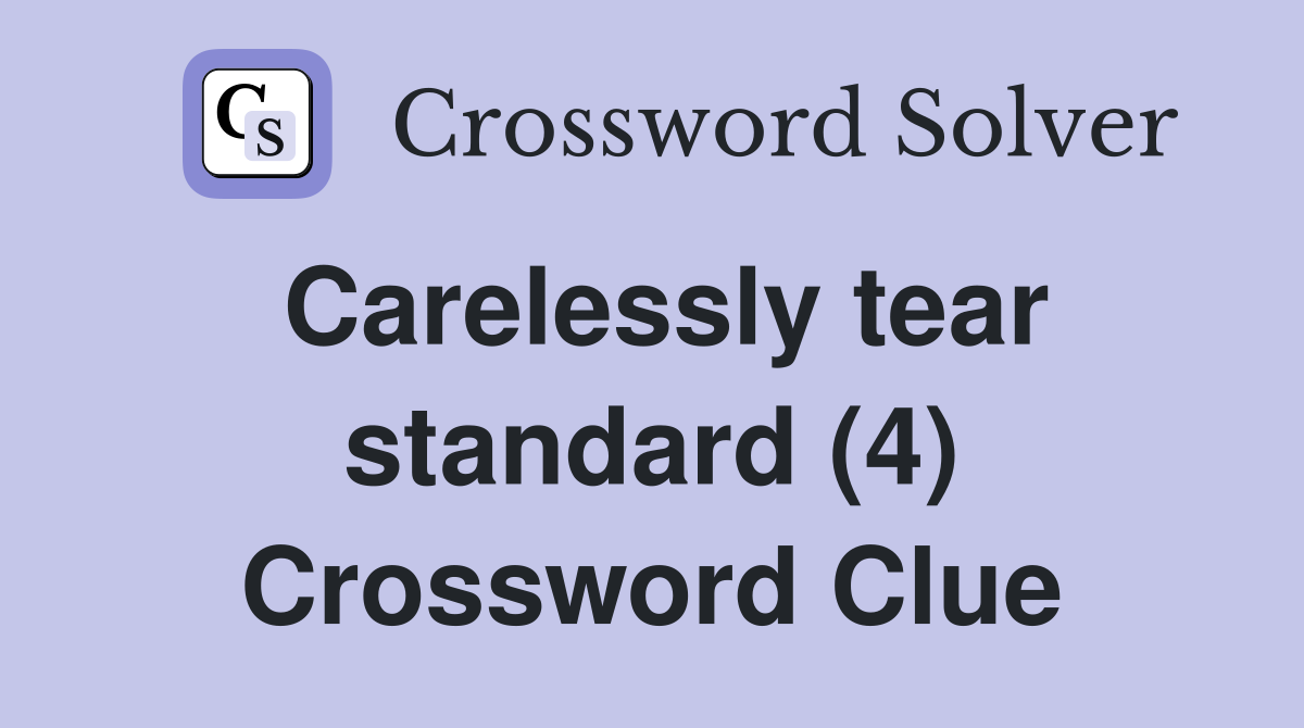 Carelessly tear standard (4) Crossword Clue