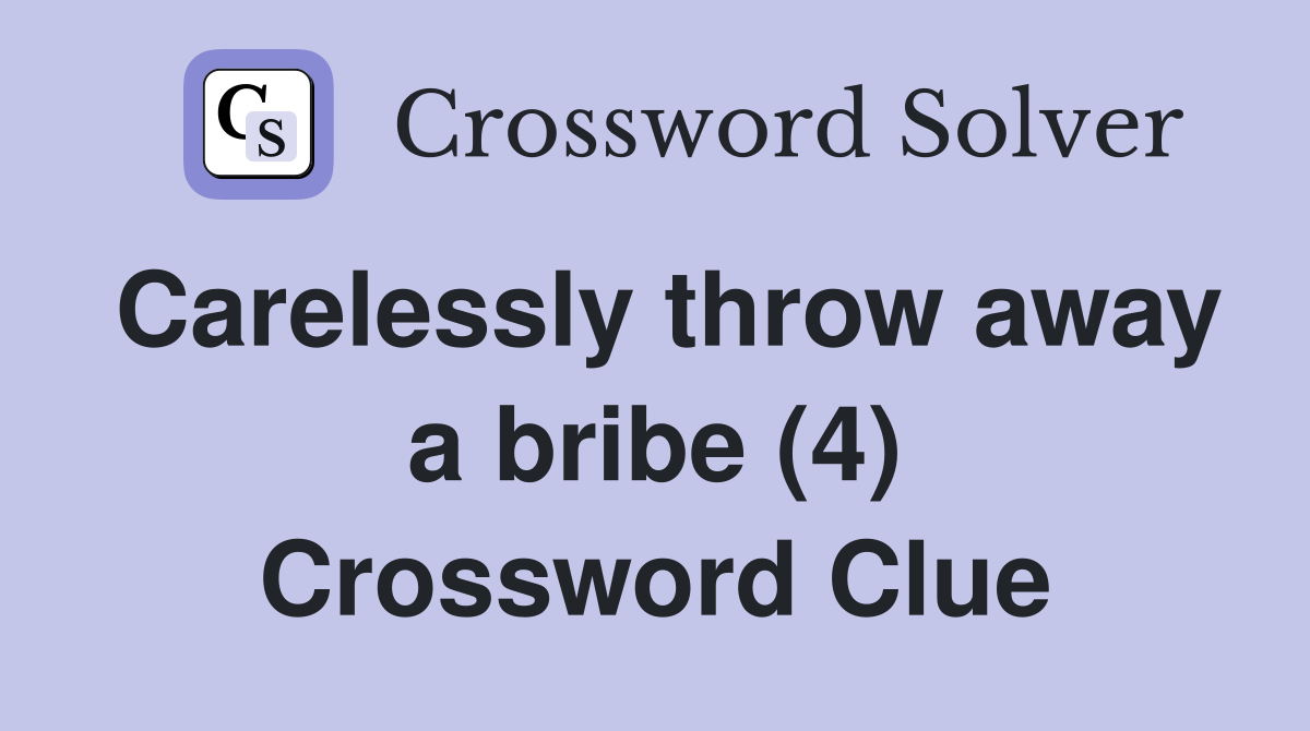 Carelessly throw away a bribe (4) Crossword Clue