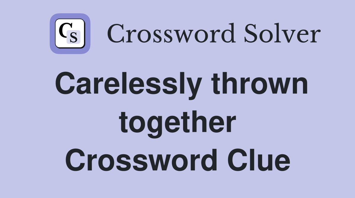 Carelessly thrown together Crossword Clue