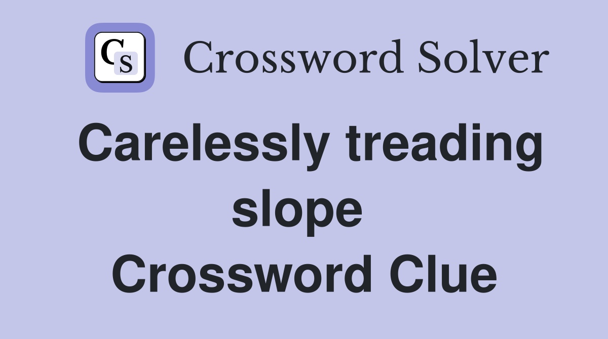 Carelessly treading slope  Crossword Clue