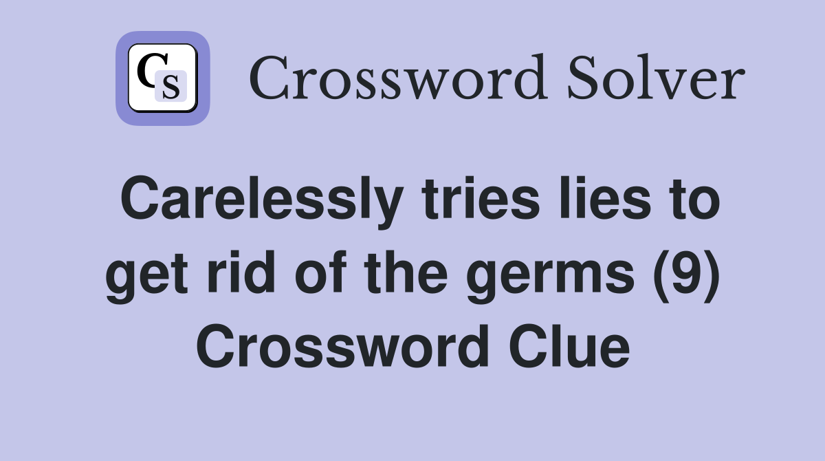 Carelessly tries lies to get rid of the germs (9) Crossword Clue