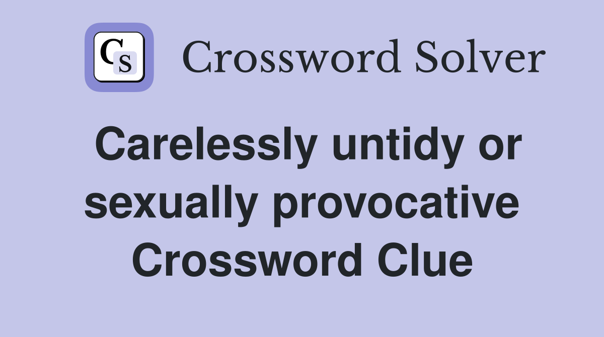 Carelessly untidy or sexually provocative Crossword Clue