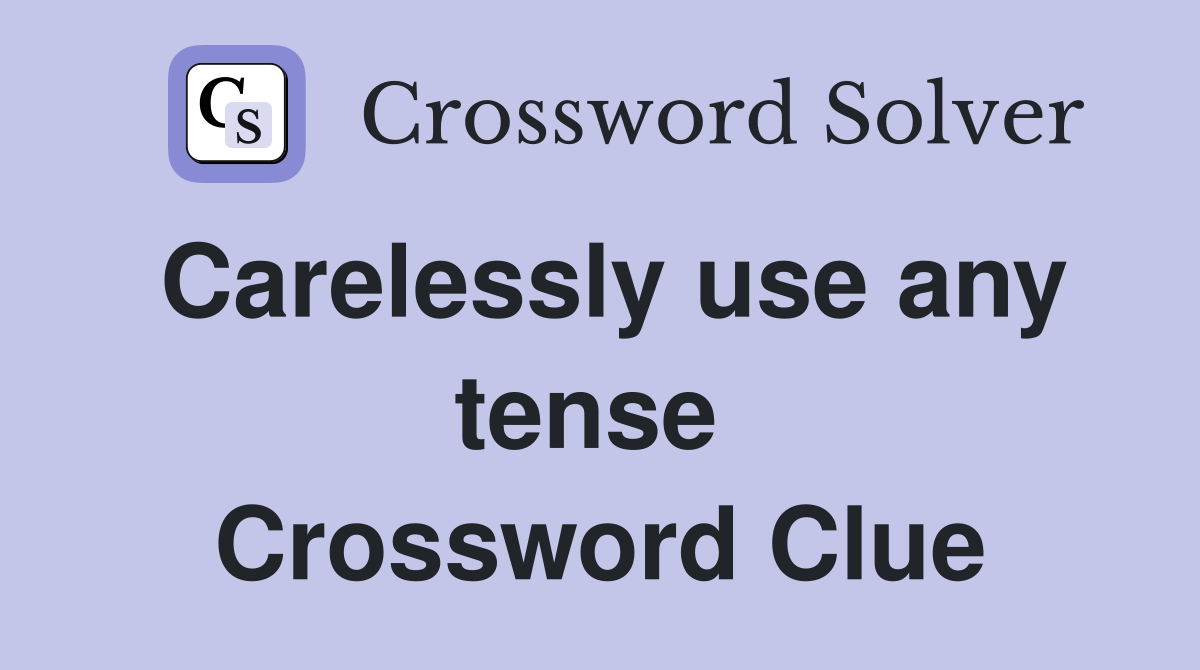 Carelessly use any tense  Crossword Clue