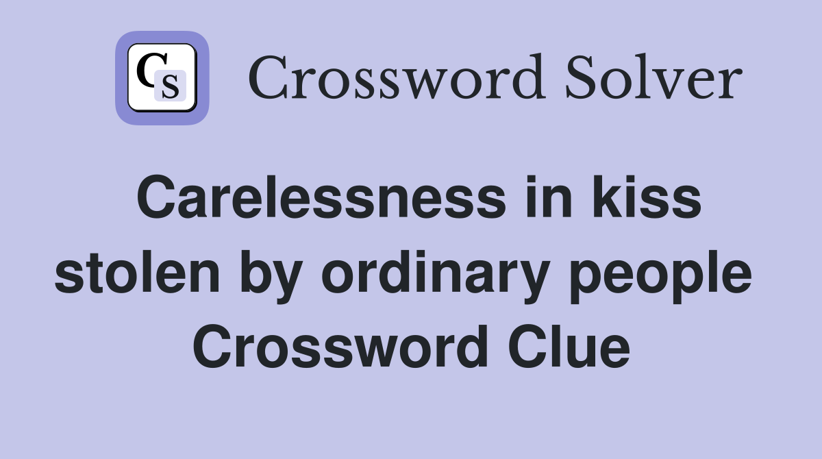 Carelessness in kiss stolen by ordinary people  Crossword Clue