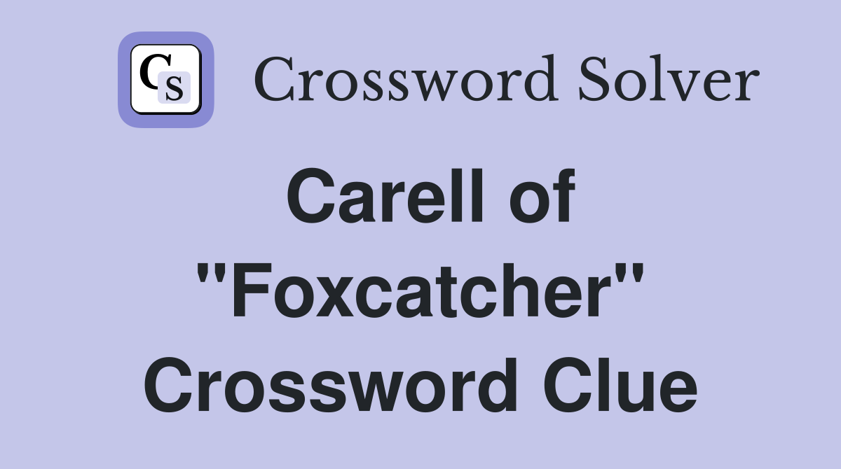 Carell of "Foxcatcher" Crossword Clue