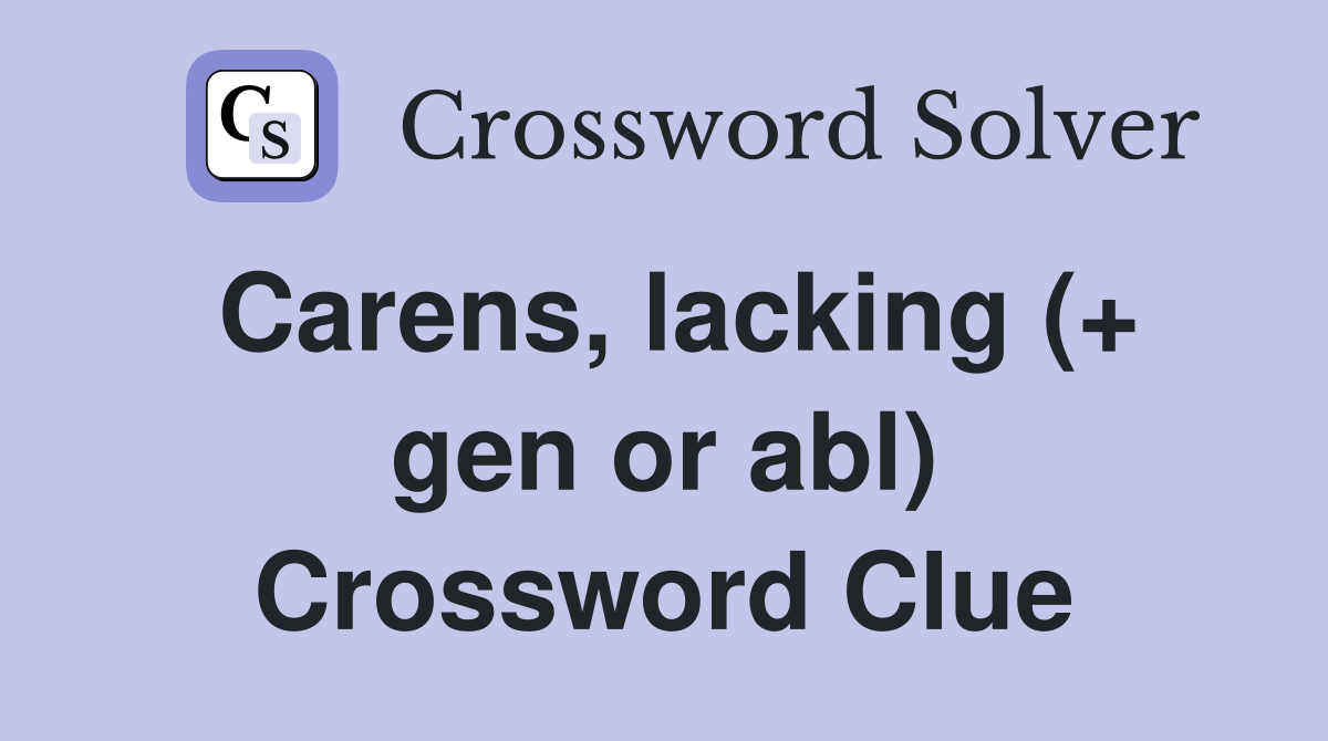 Carens, lacking (+ gen or abl) Crossword Clue