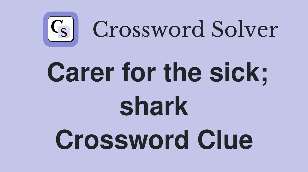 Carer for the sick; shark Crossword Clue