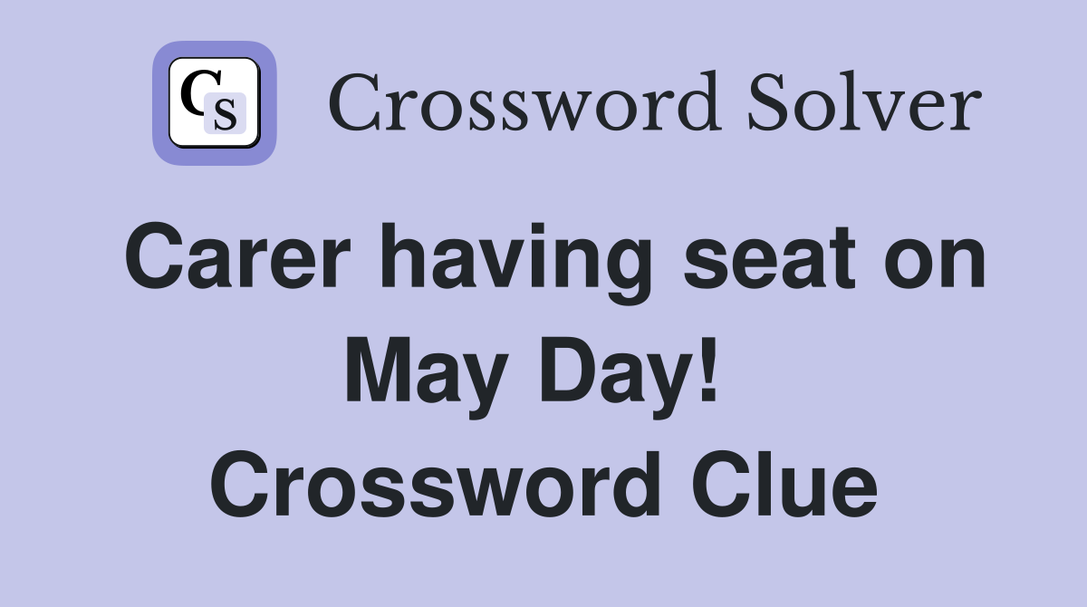 Carer having seat on May Day!  Crossword Clue