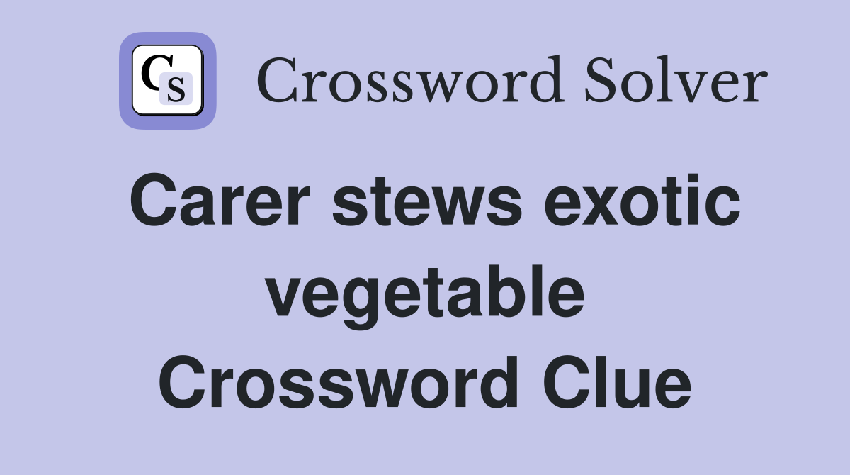 Carer stews exotic vegetable Crossword Clue
