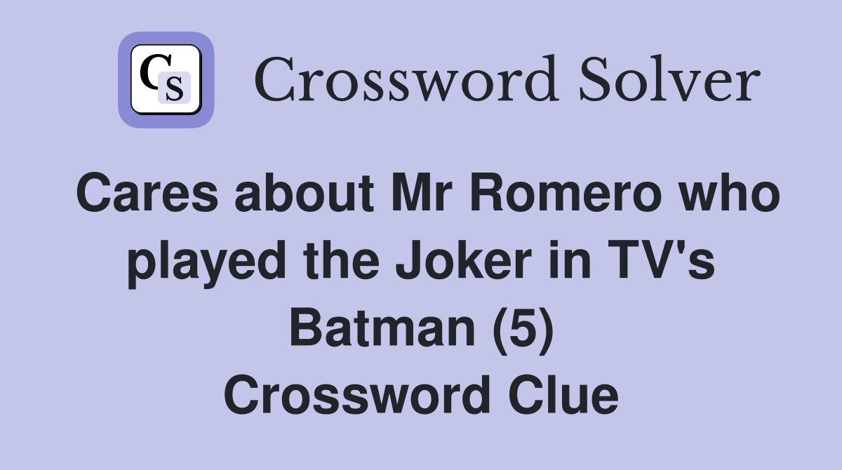 Cares about Mr Romero who played the Joker in TV's Batman (5) Crossword Clue