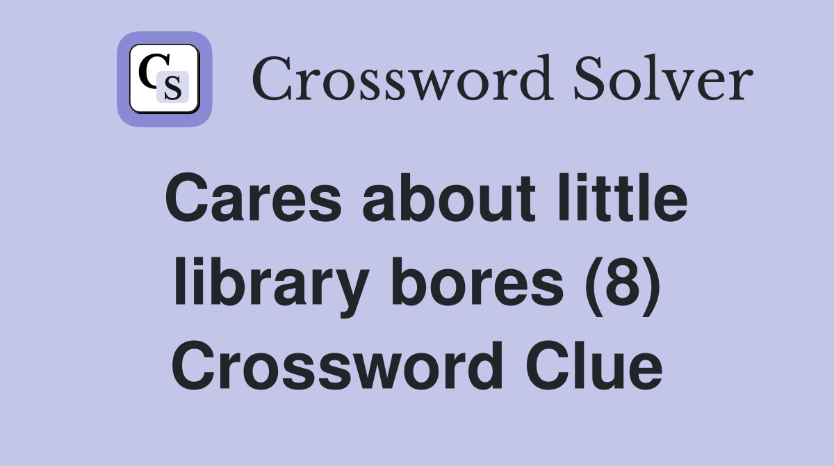 Cares about little library bores (8) Crossword Clue