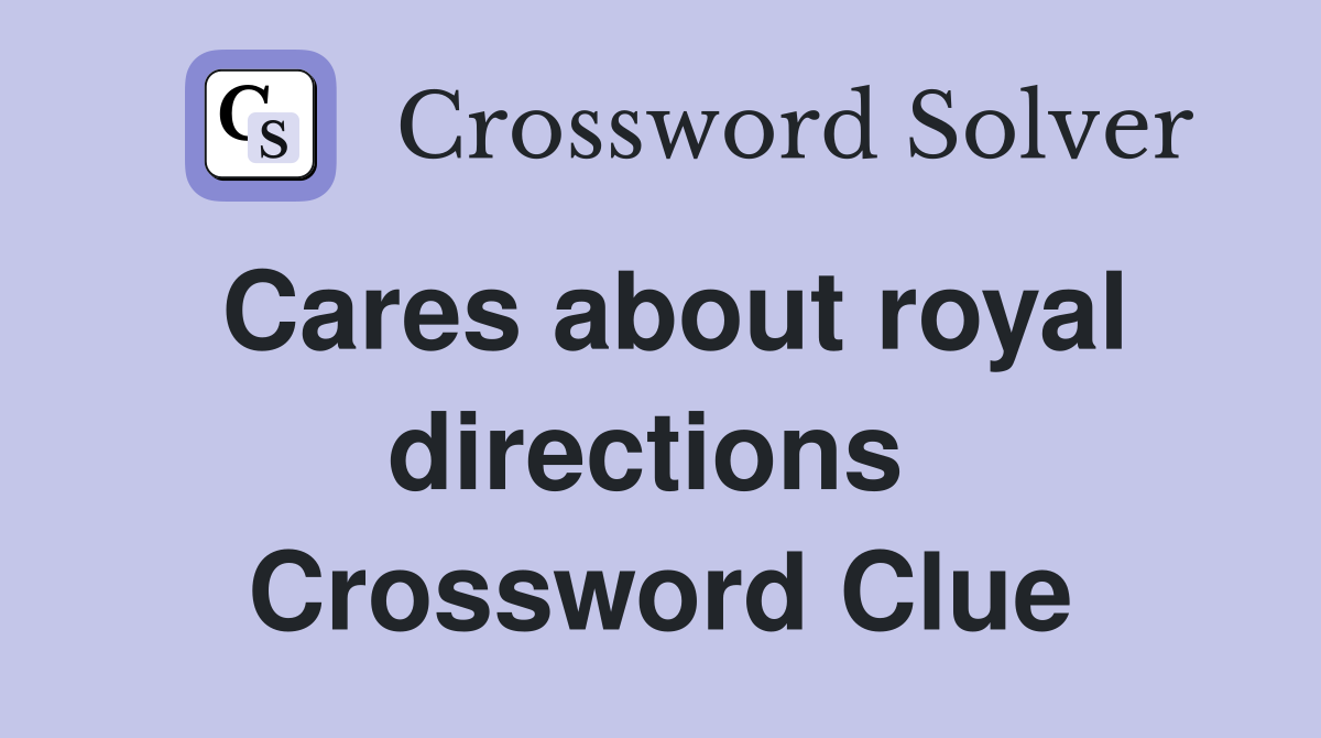 Cares about royal directions  Crossword Clue