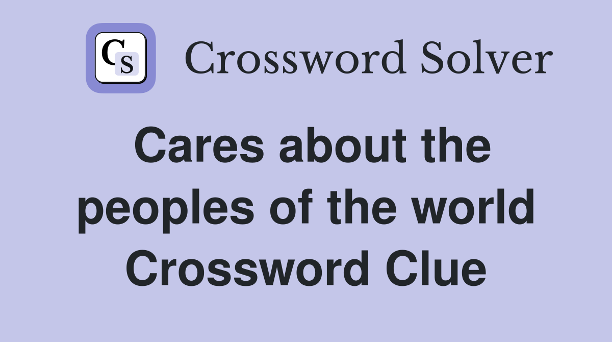 Cares about the peoples of the world Crossword Clue