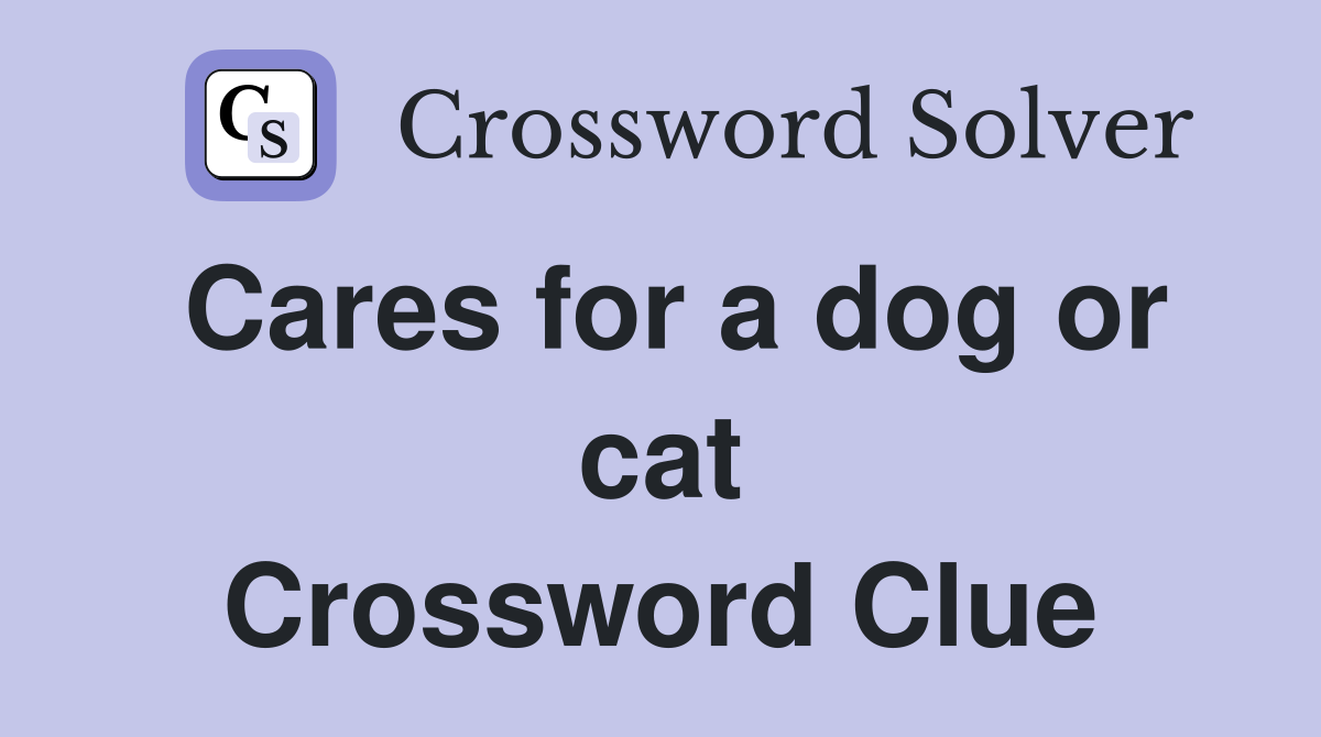 Cares for a dog or cat Crossword Clue