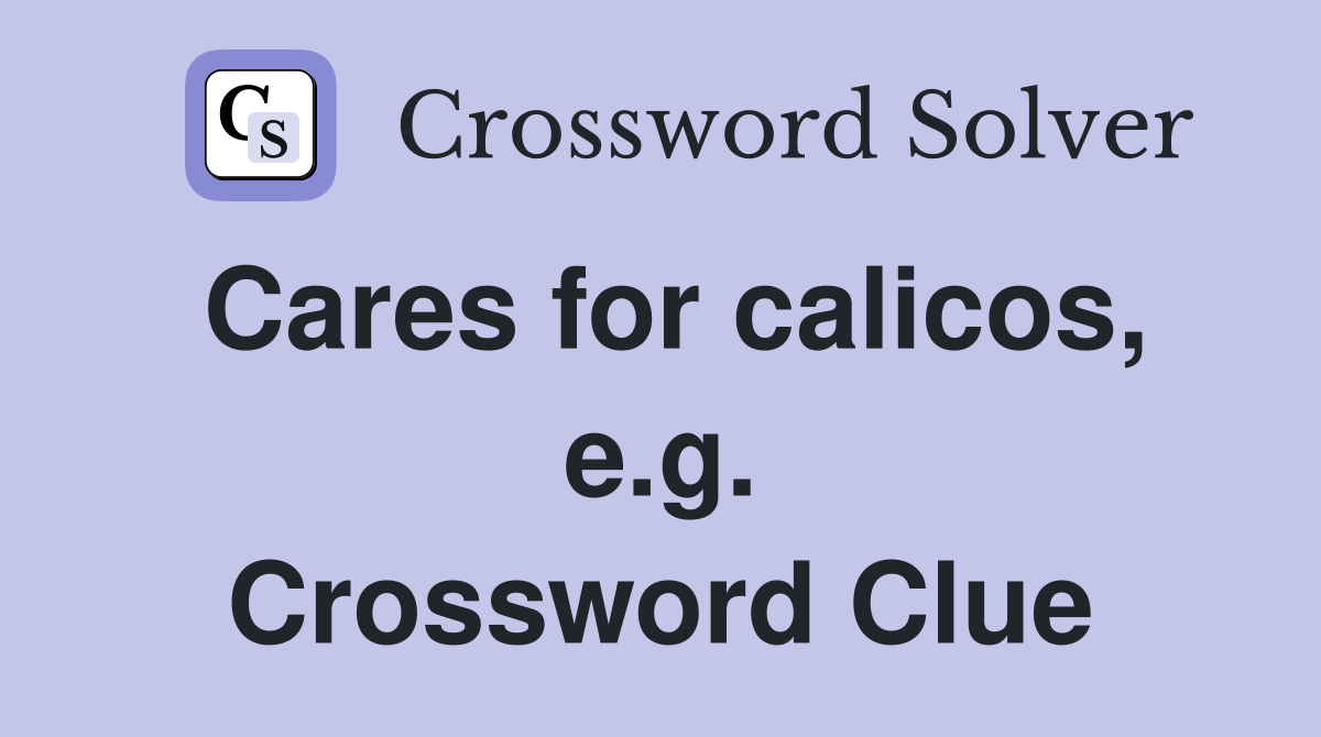 Cares for calicos, e.g. Crossword Clue