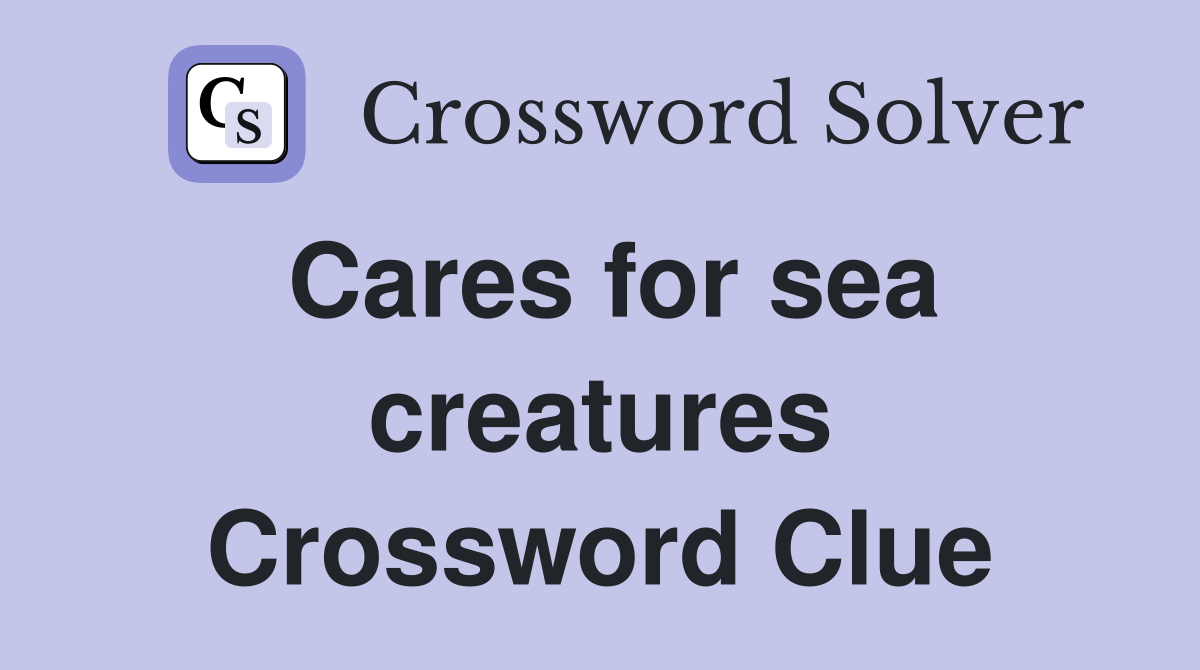 Cares for sea creatures Crossword Clue