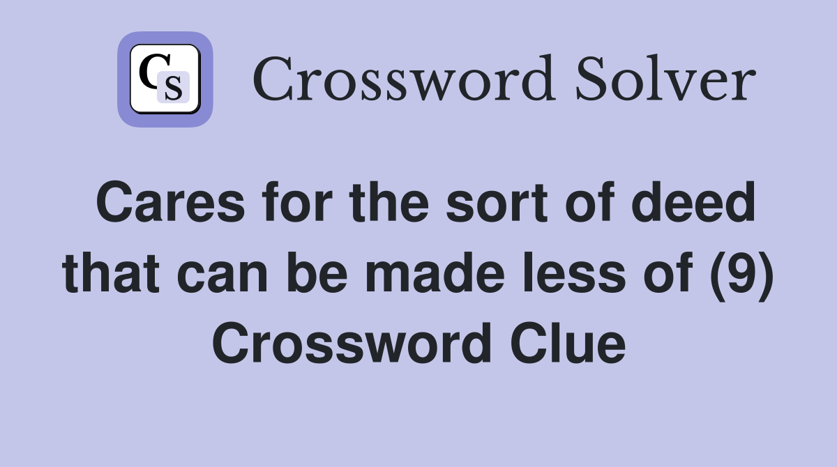 Cares for the sort of deed that can be made less of (9) Crossword Clue