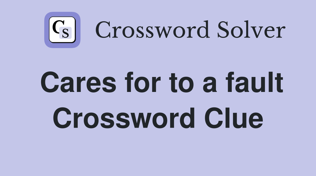 Cares for to a fault Crossword Clue