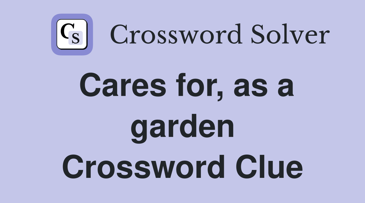 Cares for, as a garden Crossword Clue