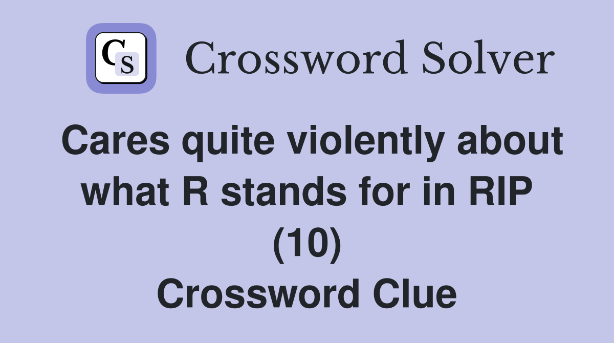 Cares quite violently about what R stands for in RIP (10) Crossword Clue