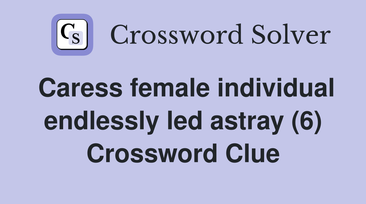 Caress female individual endlessly led astray (6) Crossword Clue