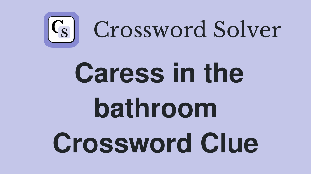 Caress in the bathroom Crossword Clue