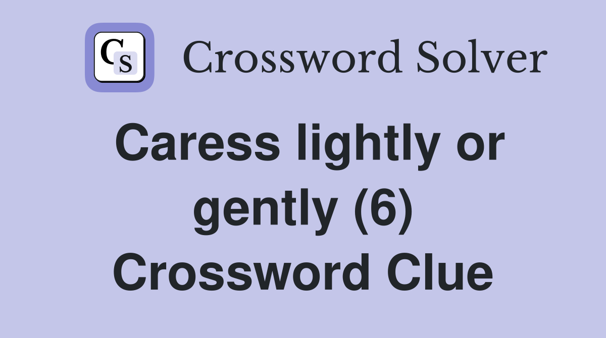 Caress lightly or gently (6) Crossword Clue