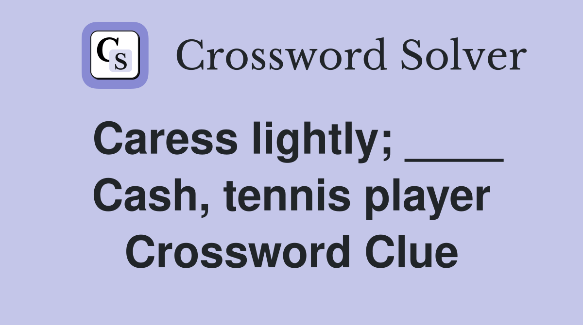 Caress lightly; ____ Cash, tennis player Crossword Clue