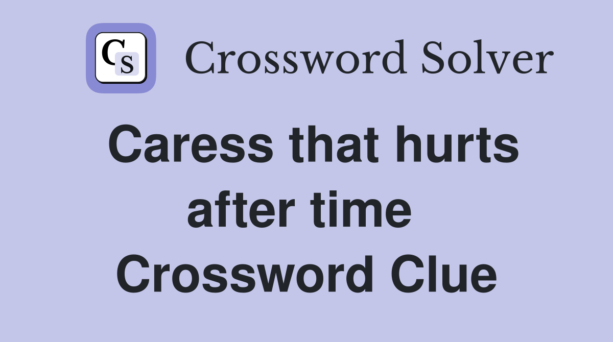 Caress that hurts after time  Crossword Clue