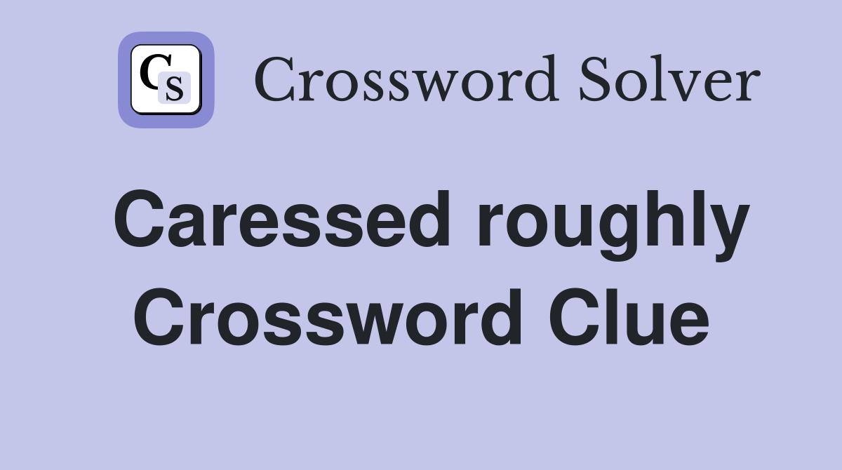 Caressed roughly Crossword Clue