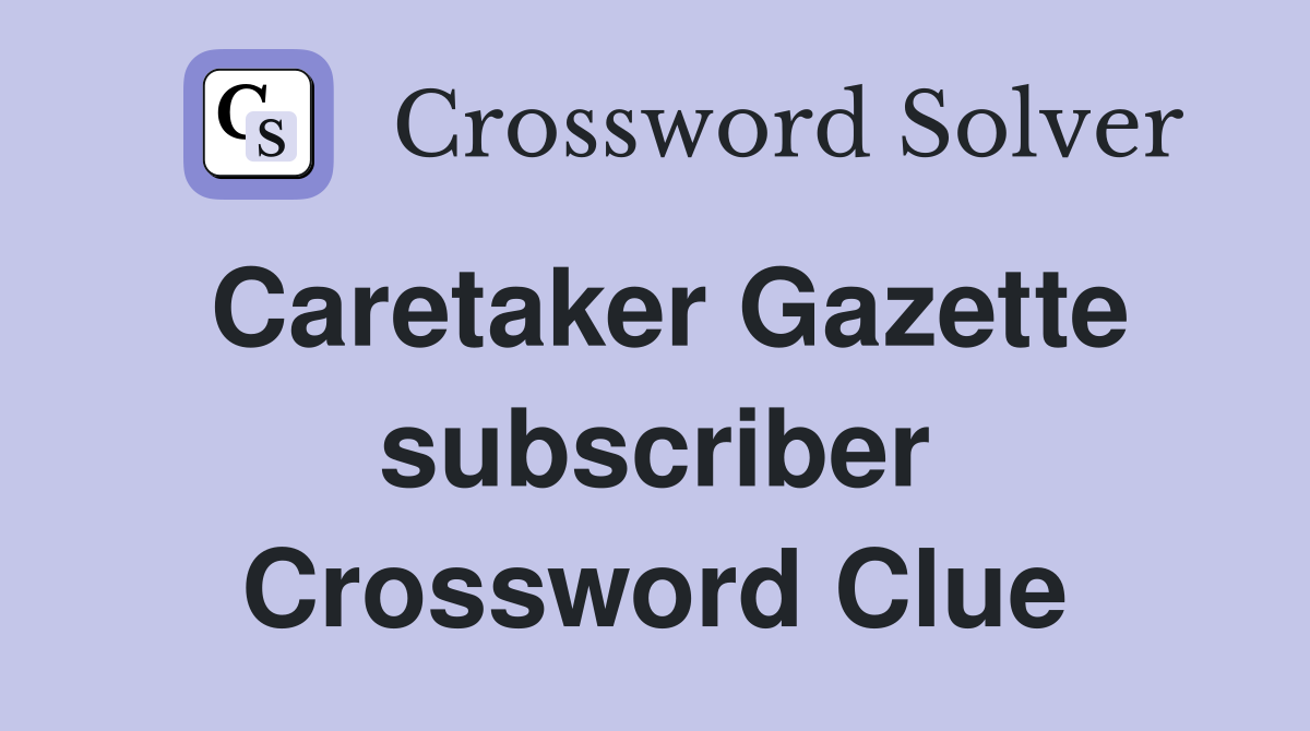 Caretaker Gazette subscriber Crossword Clue
