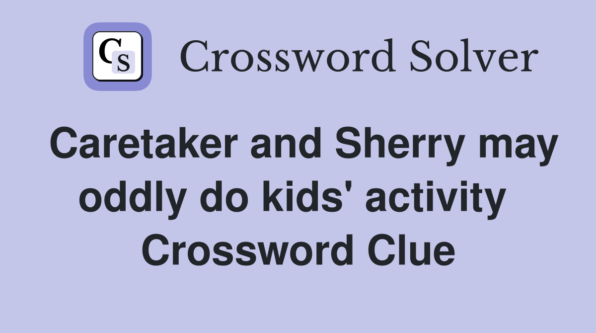Caretaker and Sherry may oddly do kids' activity  Crossword Clue