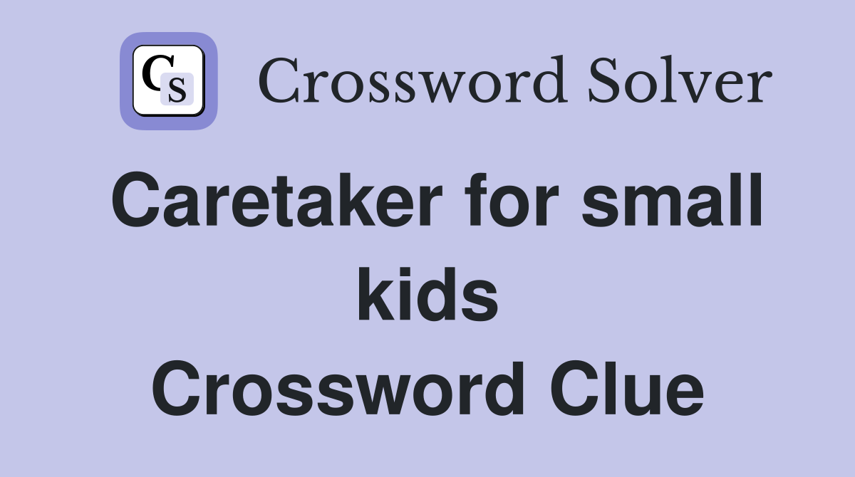 Caretaker for small kids Crossword Clue
