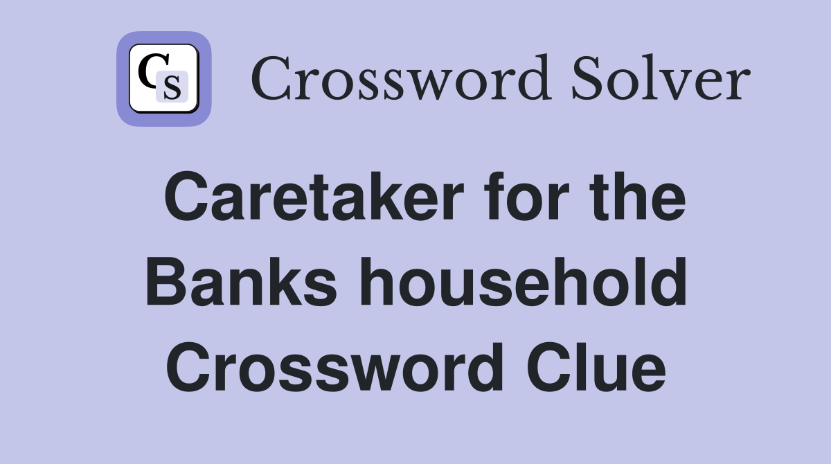 Caretaker for the Banks household Crossword Clue