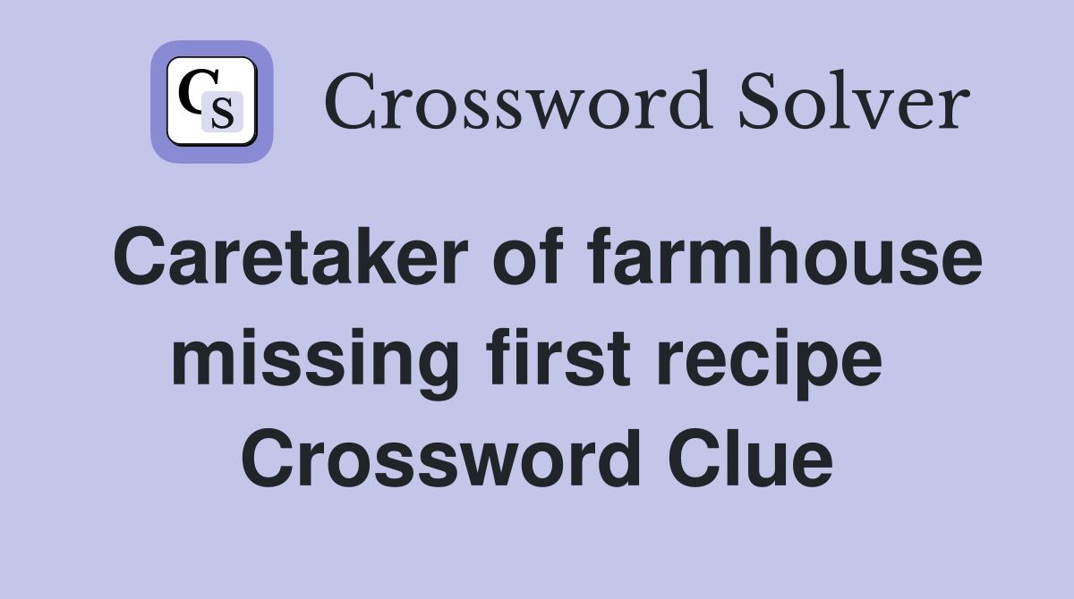 Caretaker of farmhouse missing first recipe  Crossword Clue