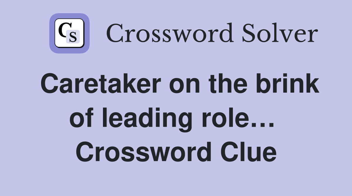 Caretaker on the brink of leading role…  Crossword Clue