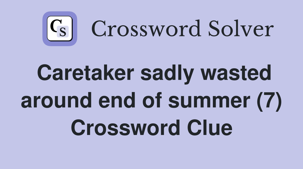 Caretaker sadly wasted around end of summer (7) Crossword Clue