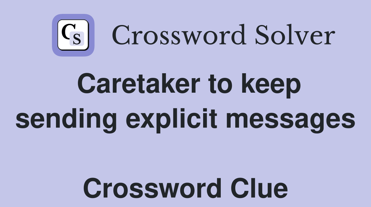 Caretaker to keep sending explicit messages  Crossword Clue