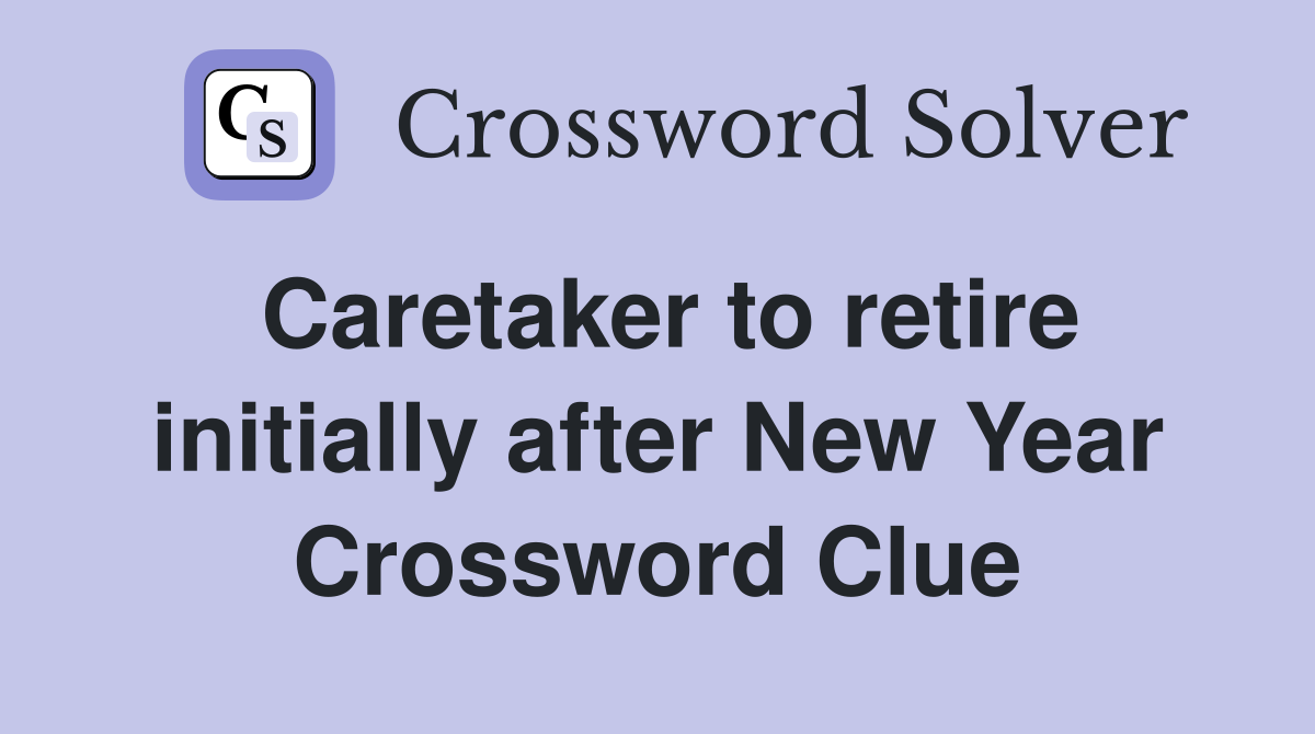 Caretaker to retire initially after New Year Crossword Clue