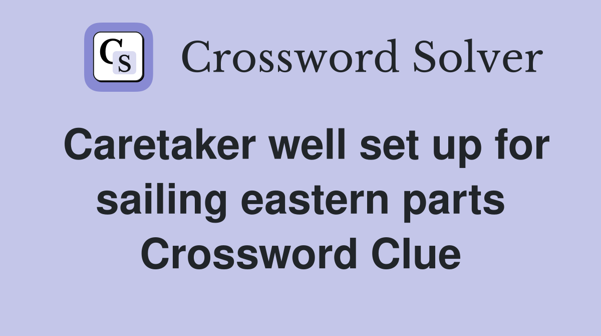 Caretaker well set up for sailing eastern parts Crossword Clue