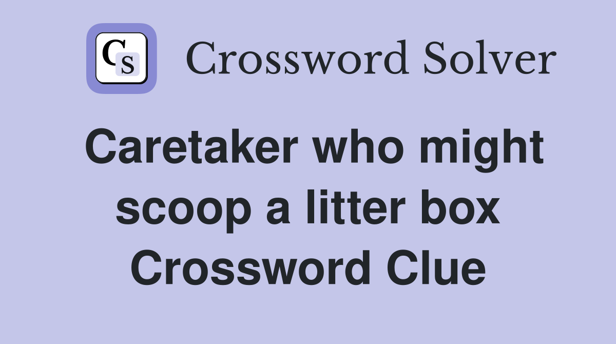 Caretaker who might scoop a litter box Crossword Clue