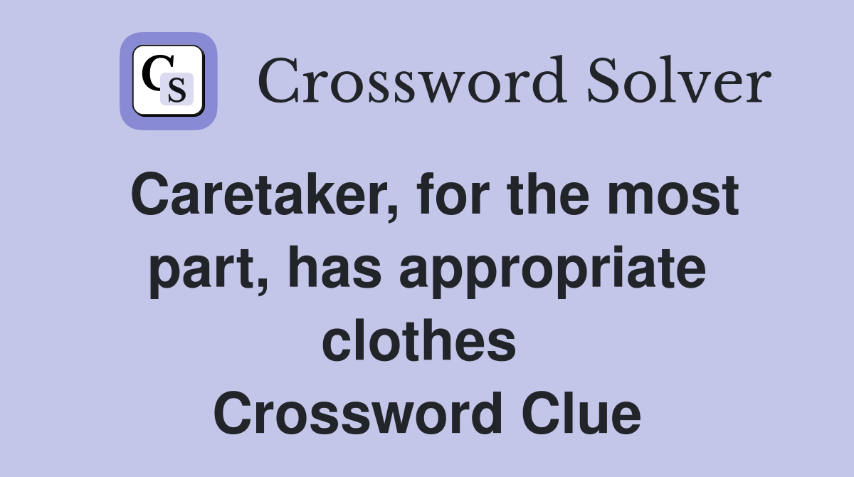 Caretaker, for the most part, has appropriate clothes  Crossword Clue