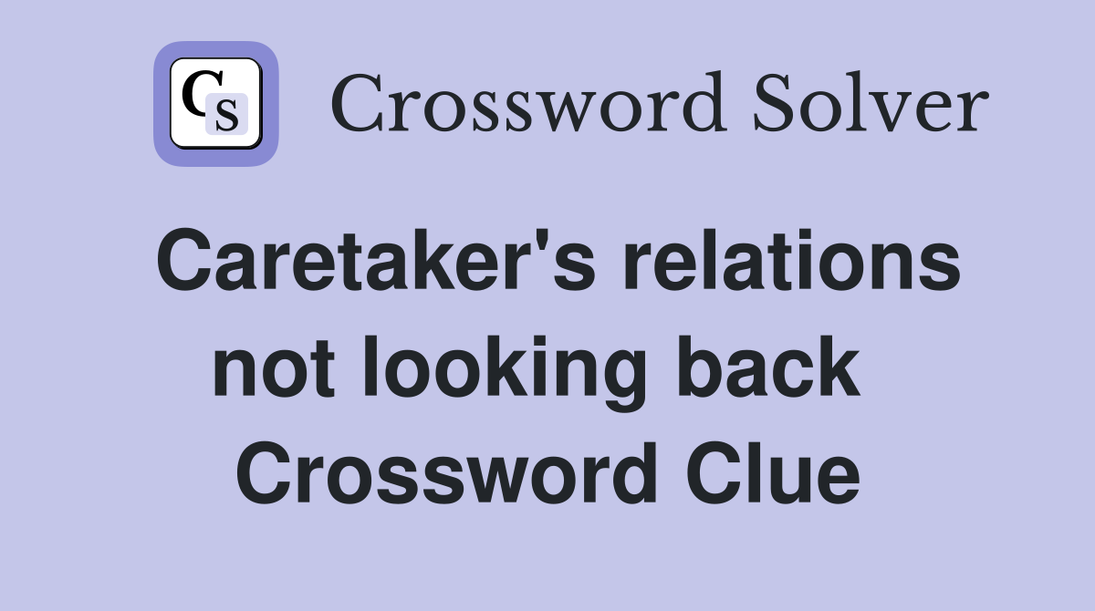 Caretaker's relations not looking back  Crossword Clue