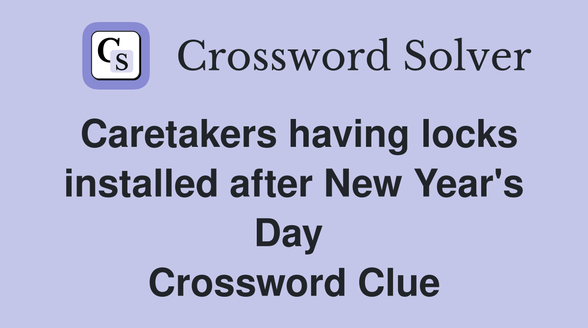Caretakers having locks installed after New Year's Day  Crossword Clue