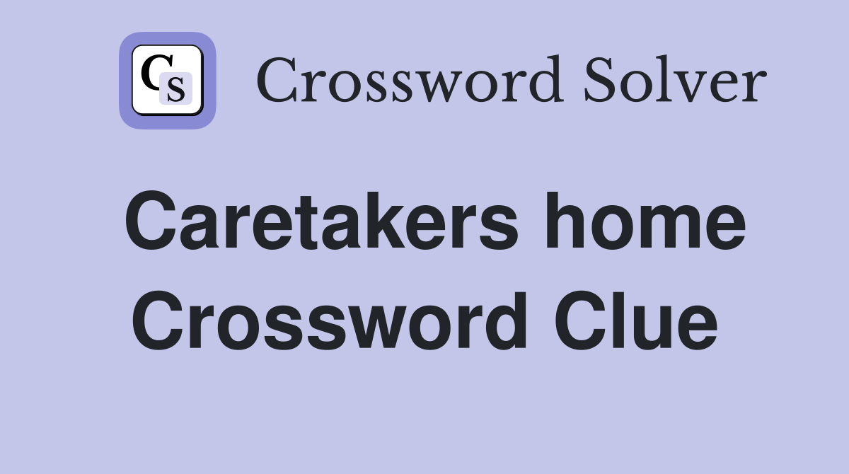 Caretakers home Crossword Clue