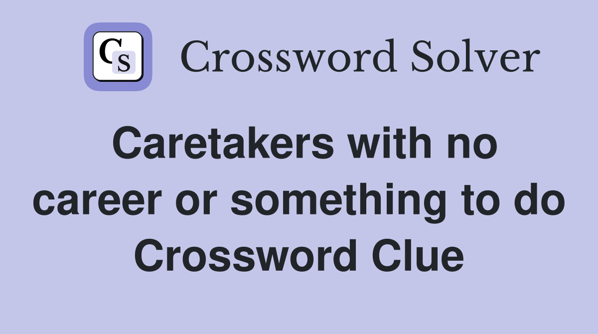 Caretakers with no career or something to do Crossword Clue