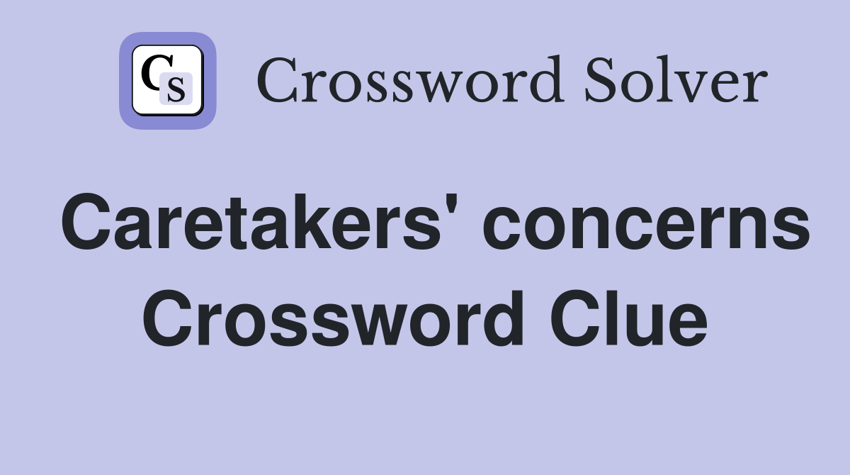 Caretakers' concerns Crossword Clue