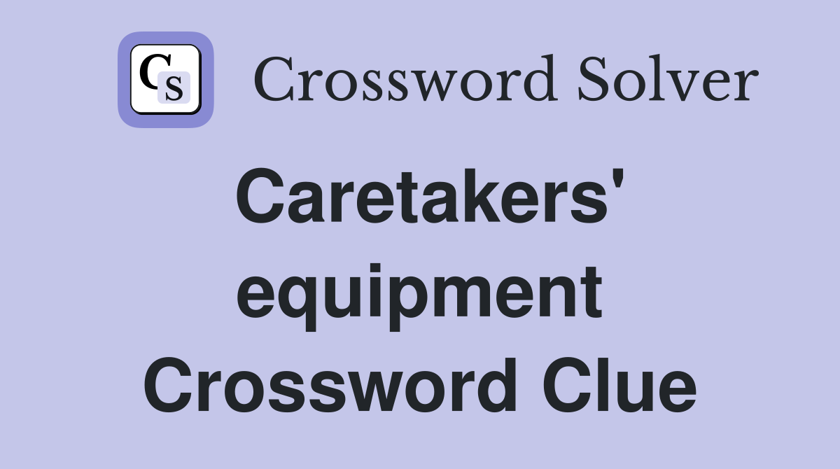 Caretakers' equipment Crossword Clue