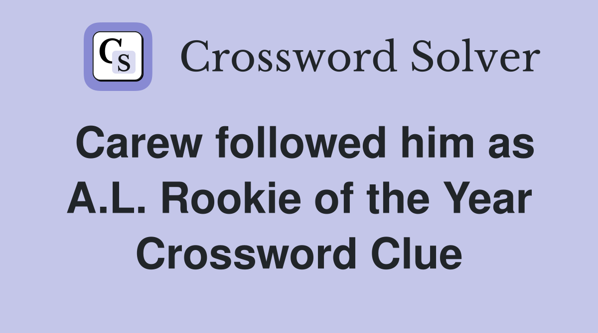 Carew followed him as A.L. Rookie of the Year Crossword Clue