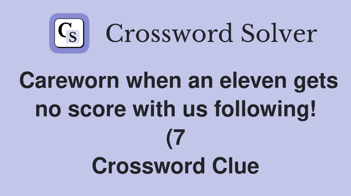 Careworn when an eleven gets no score with us following (7 Careworn when an eleven gets no score with us following (7